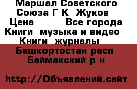 Маршал Советского Союза Г.К. Жуков › Цена ­ 400 - Все города Книги, музыка и видео » Книги, журналы   . Башкортостан респ.,Баймакский р-н